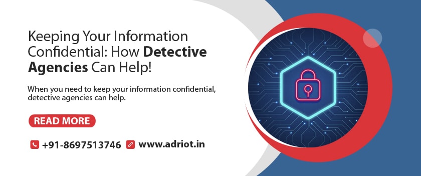 Keeping Your Information Confidential: How Detective Agencies Can Help!