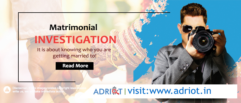Matrimonial Investigation- It is about knowing who you are getting married to.