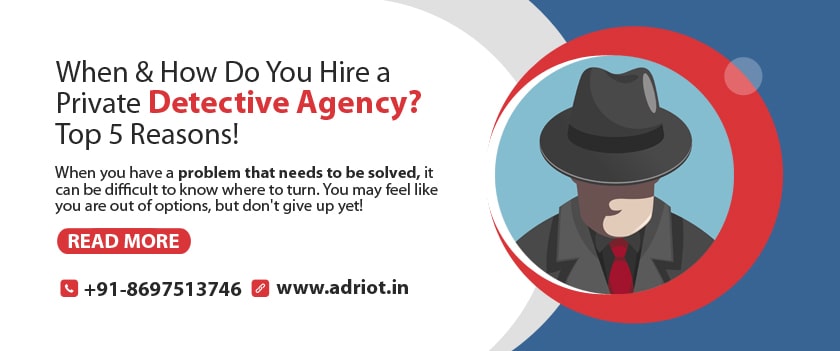 When & How Do You Hire a Private Detective Agency? Top 5 Reasons!